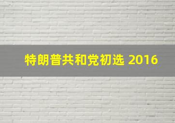 特朗普共和党初选 2016